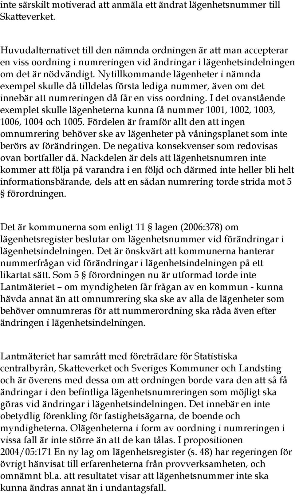 Nytillkommande lägenheter i nämnda exempel skulle då tilldelas första lediga nummer, även om det innebär att numreringen då får en viss oordning.