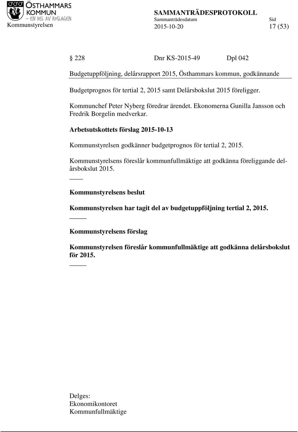 Arbetsutskottets förslag 2015-10-13 Kommunstyrelsen godkänner budgetprognos för tertial 2, 2015.