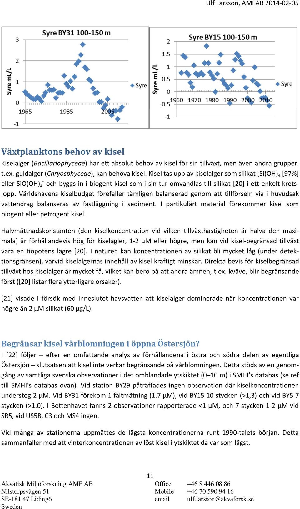 Världshavens kiselbudget förefaller tämligen balanserad genom att tillförseln via i huvudsak vattendrag balanseras av fastläggning i sediment.