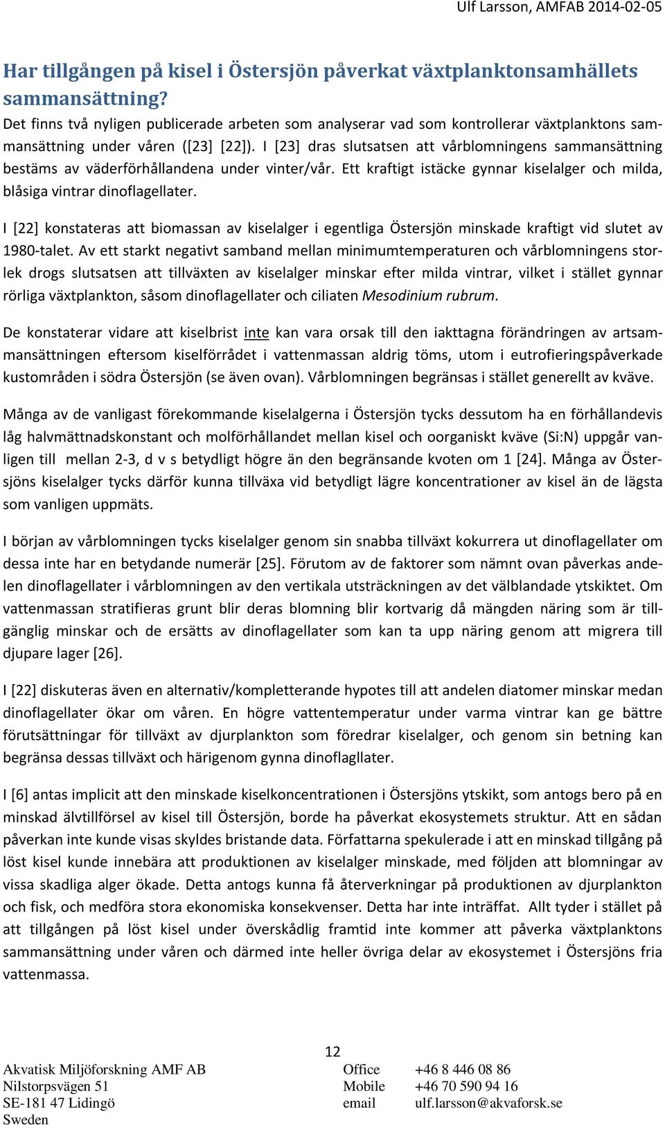 I [23] dras slutsatsen att vårblomningens sammansättning bestäms av väderförhållandena under vinter/vår. Ett kraftigt istäcke gynnar kiselalger och milda, blåsiga vintrar dinoflagellater.