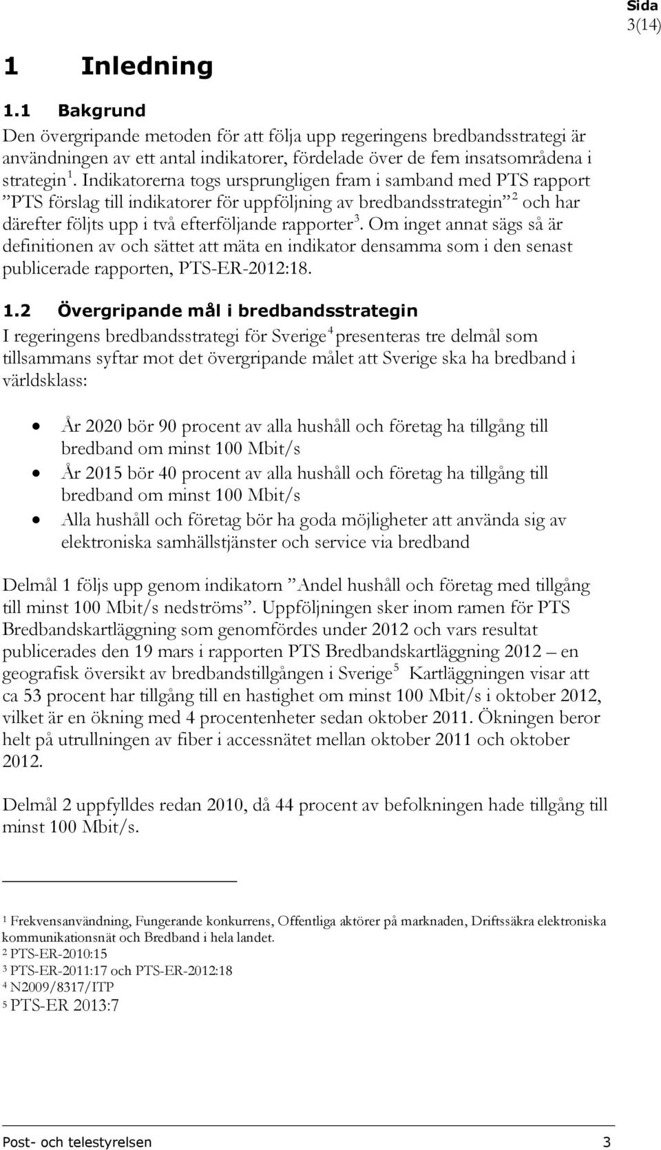 Om inget annat sägs så är definitionen av och sättet att mäta en indikator densamma som i den senast publicerade rapporten, PTS-ER-2012:18. 1.