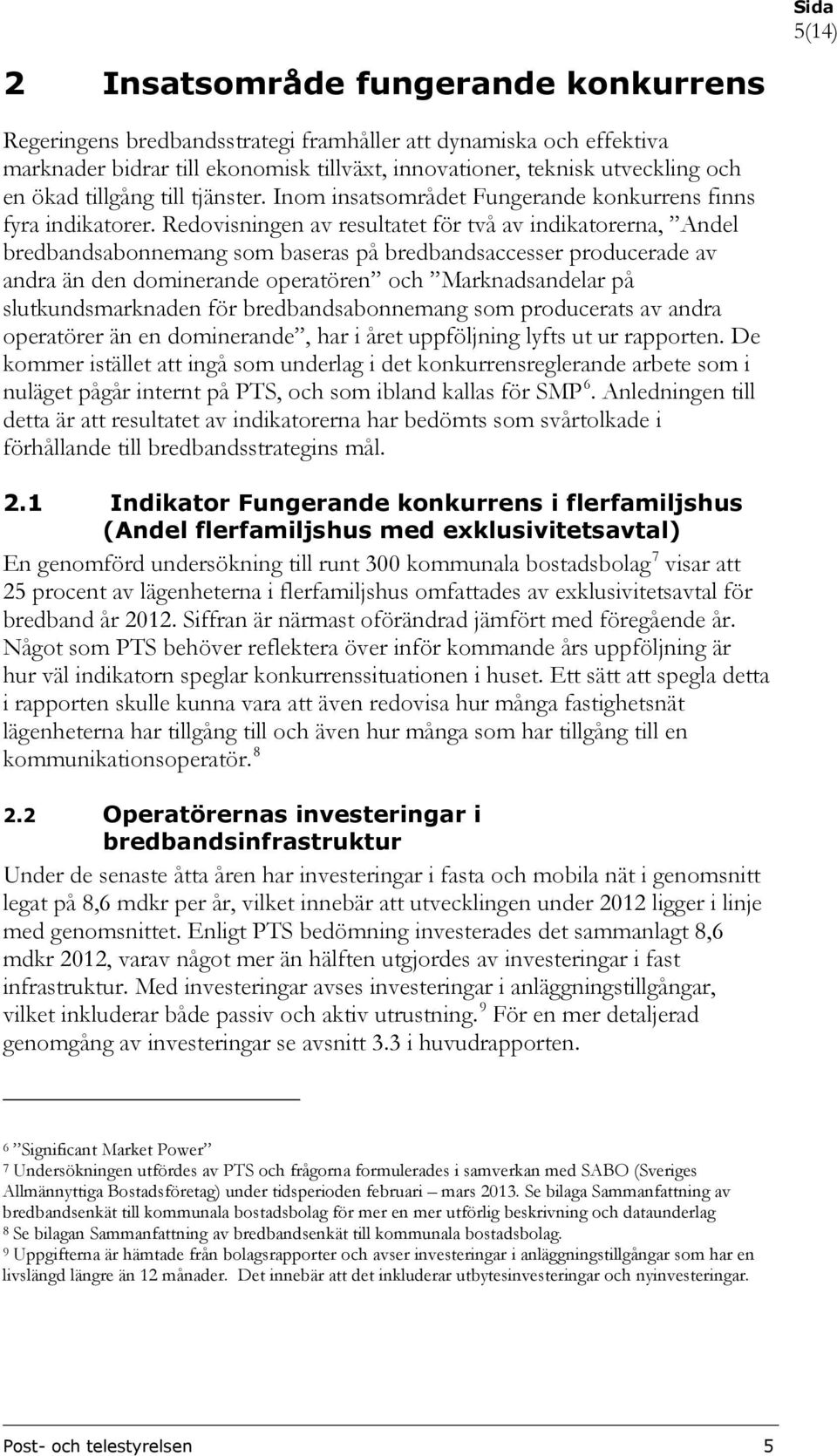 Redovisningen av resultatet för två av indikatorerna, Andel bredbandsabonnemang som baseras på bredbandsaccesser producerade av andra än den dominerande operatören och Marknadsandelar på