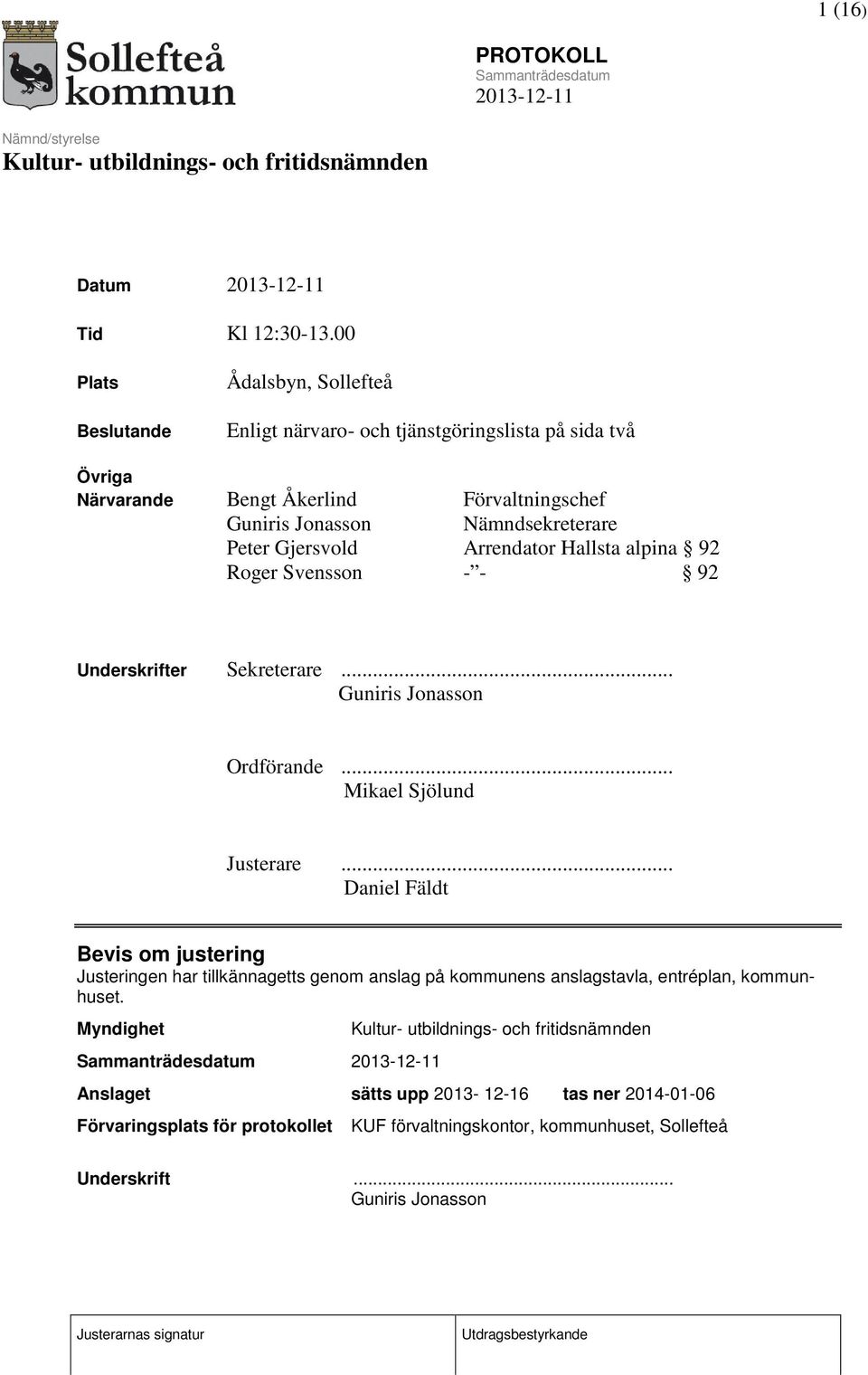 Nämndsekreterare Peter Gjersvold Arrendator Hallsta alpina 92 Roger Svensson - - 92 Underskrifter Sekreterare... Guniris Jonasson Ordförande.