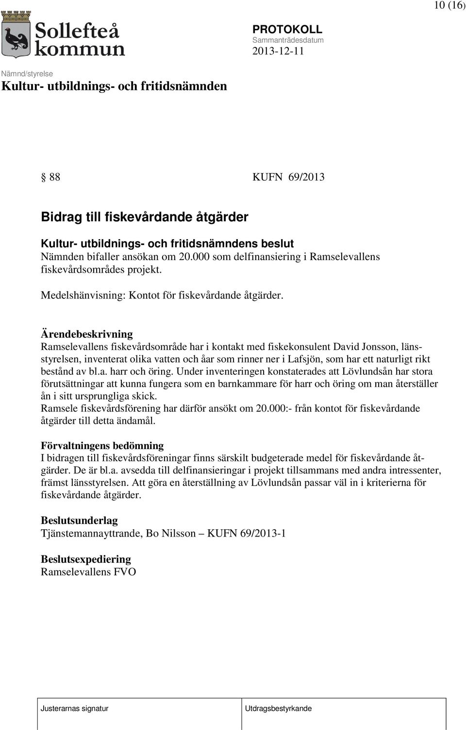 Ärendebeskrivning Ramselevallens fiskevårdsområde har i kontakt med fiskekonsulent David Jonsson, länsstyrelsen, inventerat olika vatten och åar som rinner ner i Lafsjön, som har ett naturligt rikt