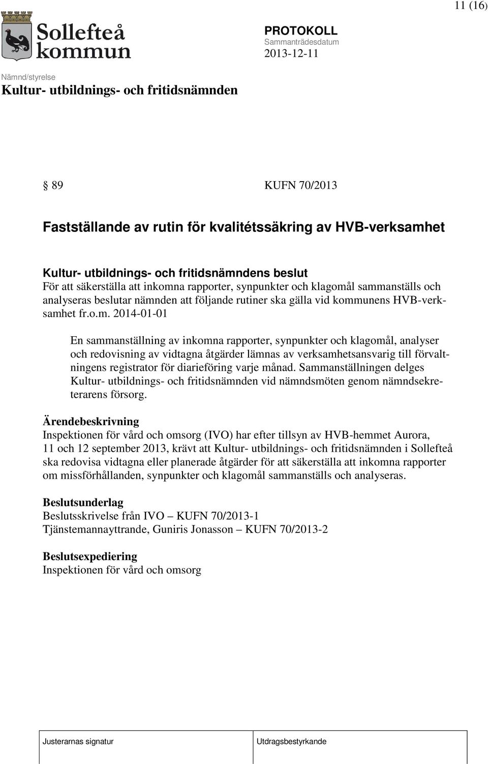 lämnas av verksamhetsansvarig till förvaltningens registrator för diarieföring varje månad. Sammanställningen delges vid nämndsmöten genom nämndsekreterarens försorg.