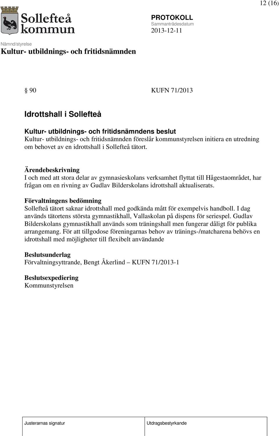 Förvaltningens bedömning Sollefteå tätort saknar idrottshall med godkända mått för eempelvis handboll. I dag används tätortens största gymnastikhall, Vallaskolan på dispens för seriespel.