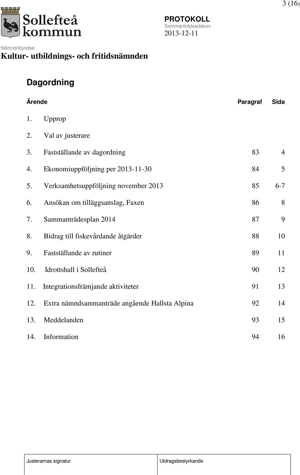 Sammanträdesplan 2014 87 9 8. Bidrag till fiskevårdande åtgärder 88 10 9. Fastställande av rutiner 89 11 10.