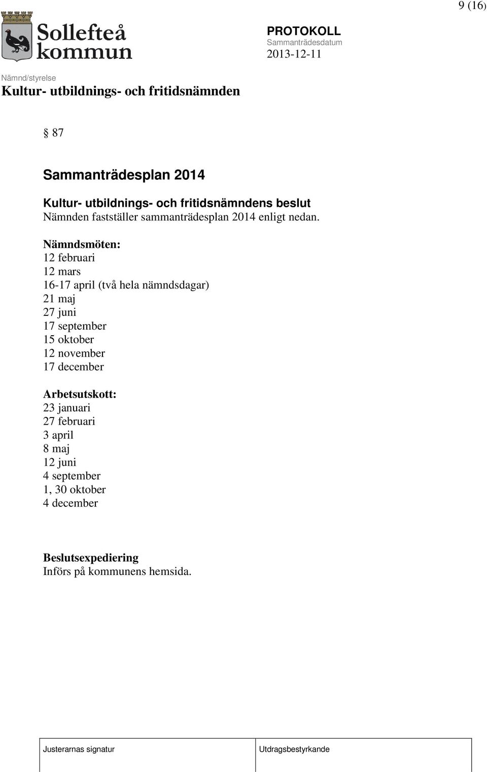 Nämndsmöten: 12 februari 12 mars 16-17 april (två hela nämndsdagar) 21 maj 27 juni 17