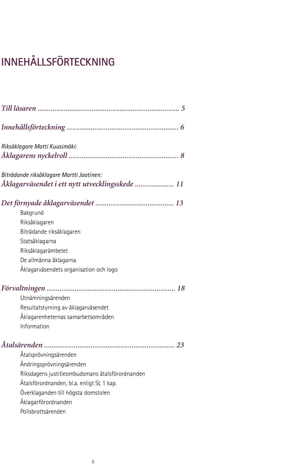 .. 13 Bakgrund Riksåklagaren Biträdande riksåklagaren Statsåklagarna Riksåklagarämbetet De allmänna åklagarna Åklagarväsendets organisation och logo Förvaltningen.