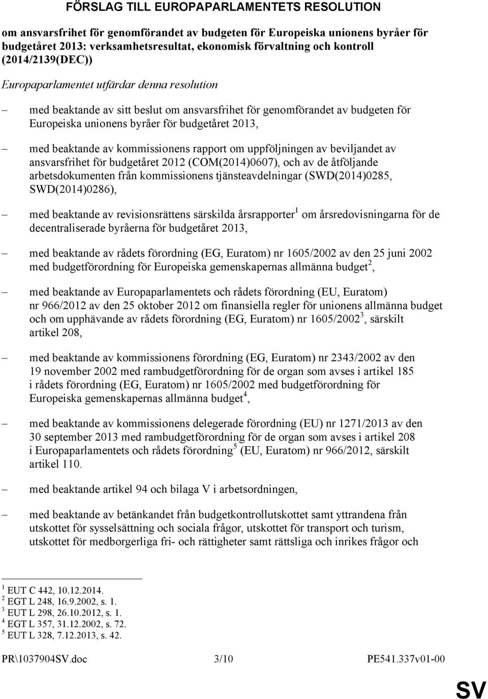 beaktande av kommissionens rapport om uppföljningen av beviljandet av ansvarsfrihet för budgetåret 2012 (COM(2014)0607), och av de åtföljande arbetsdokumenten från kommissionens tjänsteavdelningar