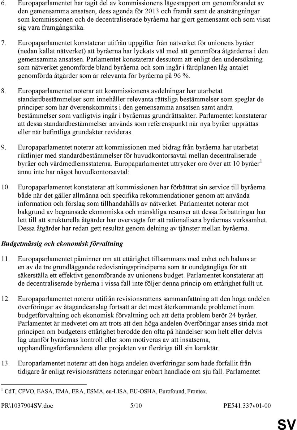 Europaparlamentet konstaterar utifrån uppgifter från nätverket för unionens byråer (nedan kallat nätverket) att byråerna har lyckats väl med att genomföra åtgärderna i den gemensamma ansatsen.