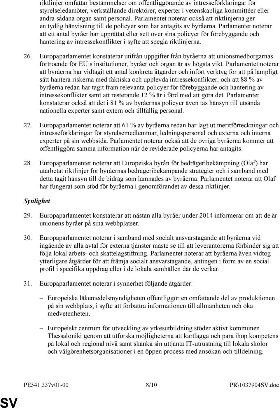 Parlamentet noterar att ett antal byråer har upprättat eller sett över sina policyer för förebyggande och hantering av intressekonflikter i syfte att spegla riktlinjerna. 26.