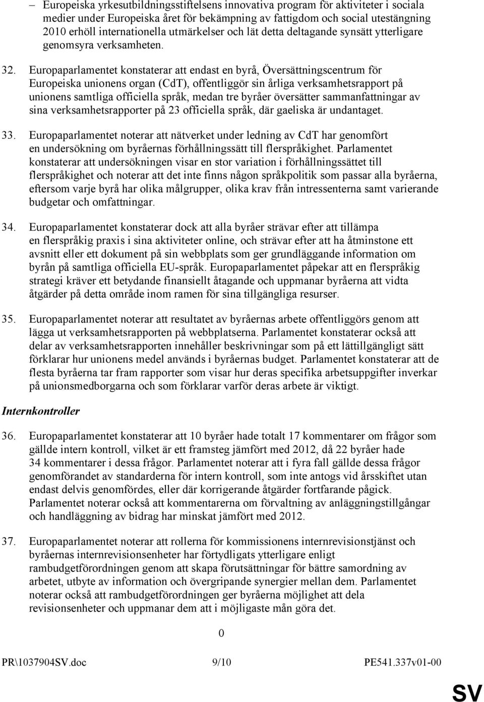 Europaparlamentet konstaterar att endast en byrå, Översättningscentrum för Europeiska unionens organ (CdT), offentliggör sin årliga verksamhetsrapport på unionens samtliga officiella språk, medan tre