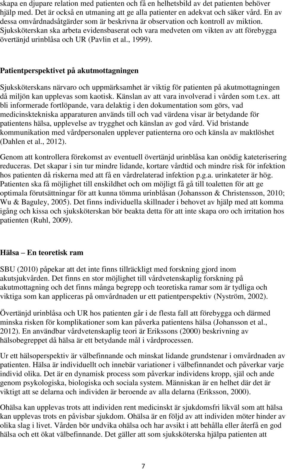 Sjuksköterskan ska arbeta evidensbaserat och vara medveten om vikten av att förebygga övertänjd urinblåsa och UR (Pavlin et al., 1999).