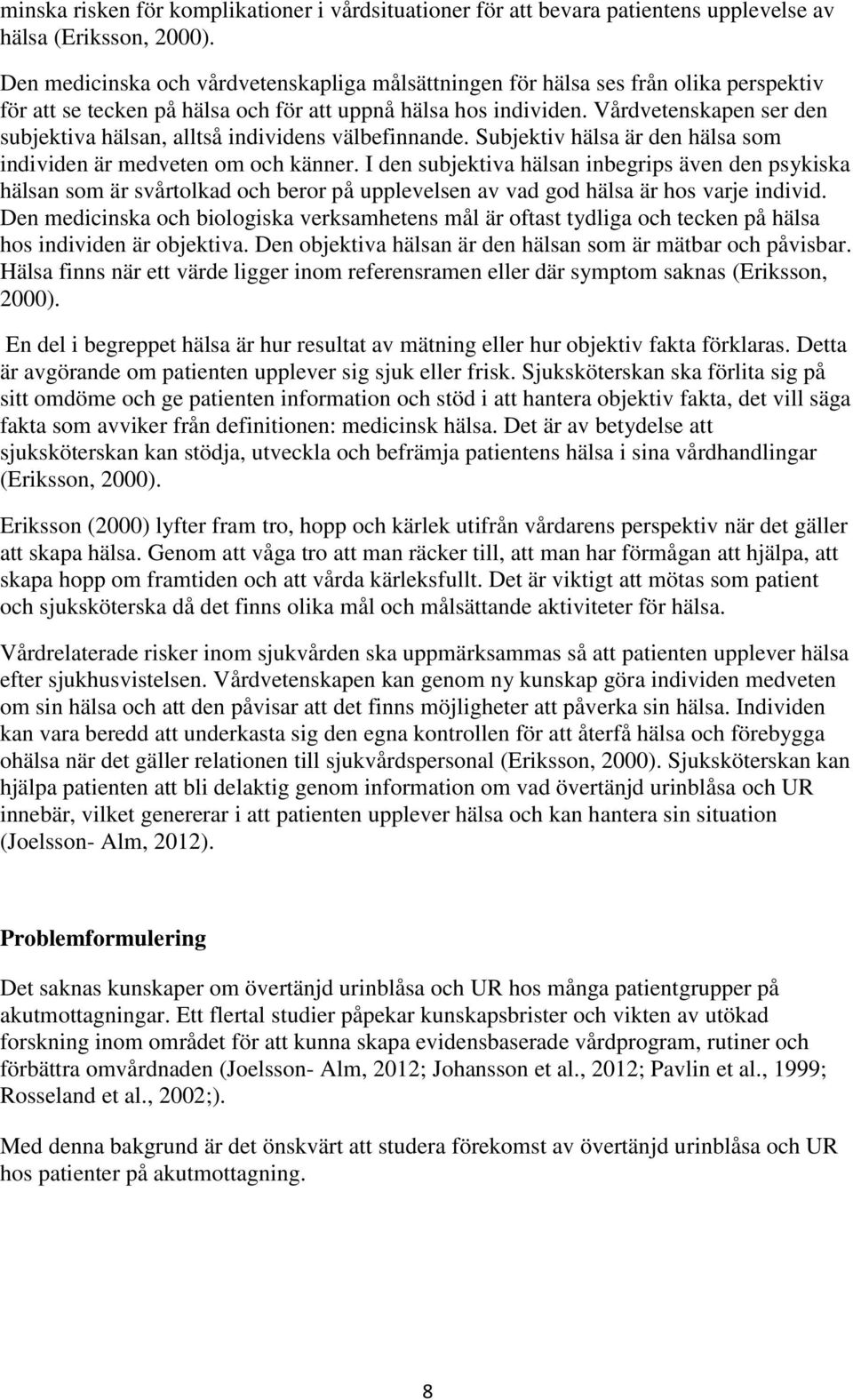 Vårdvetenskapen ser den subjektiva hälsan, alltså individens välbefinnande. Subjektiv hälsa är den hälsa som individen är medveten om och känner.