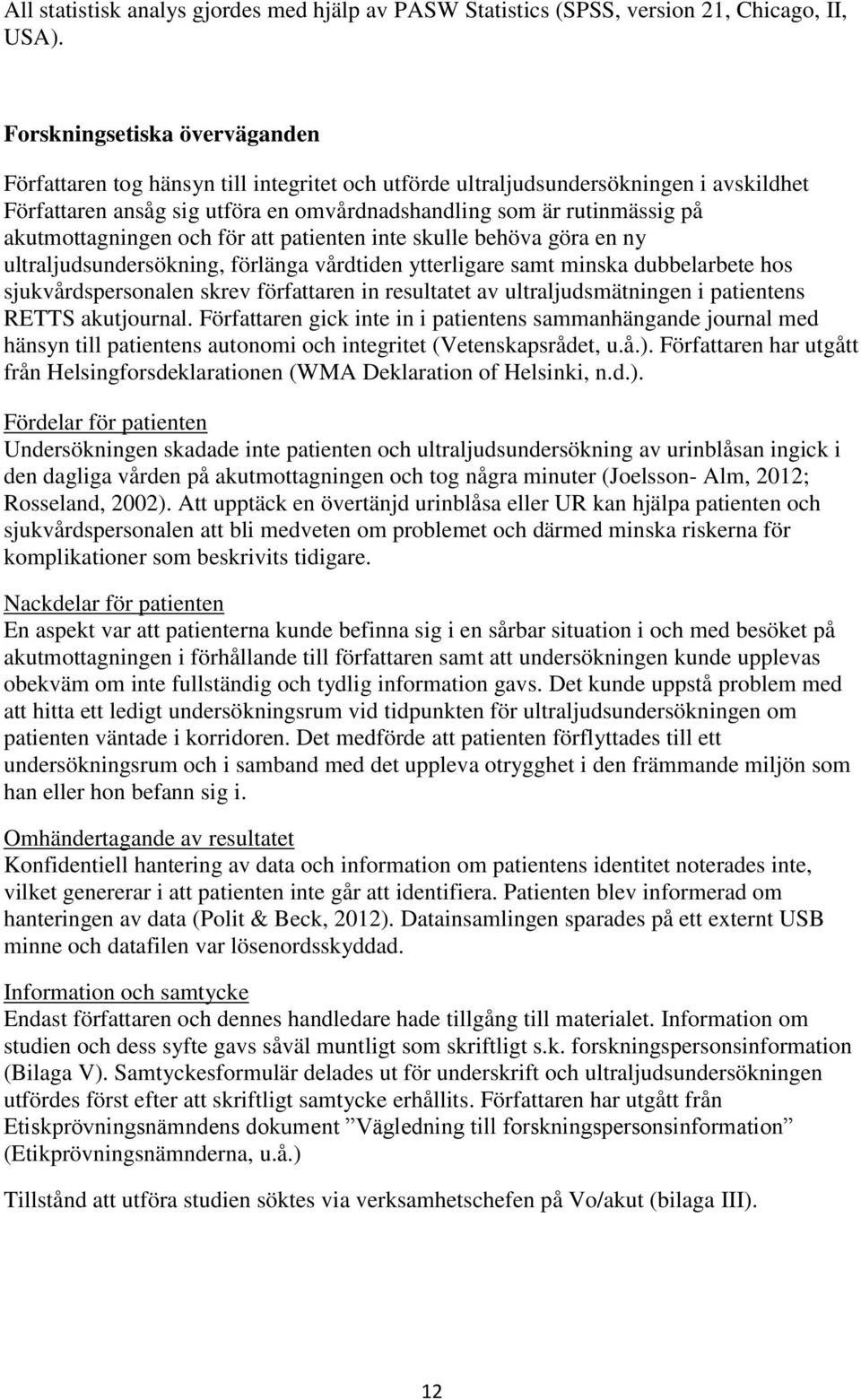 akutmottagningen och för att patienten inte skulle behöva göra en ny ultraljudsundersökning, förlänga vårdtiden ytterligare samt minska dubbelarbete hos sjukvårdspersonalen skrev författaren in