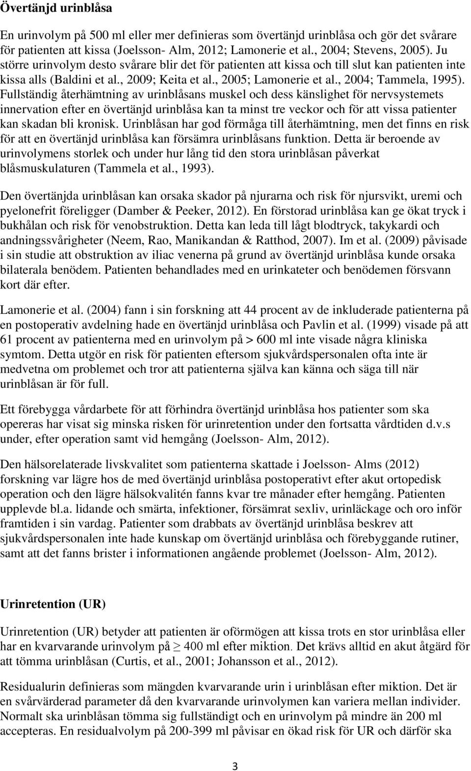 Fullständig återhämtning av urinblåsans muskel och dess känslighet för nervsystemets innervation efter en övertänjd urinblåsa kan ta minst tre veckor och för att vissa patienter kan skadan bli