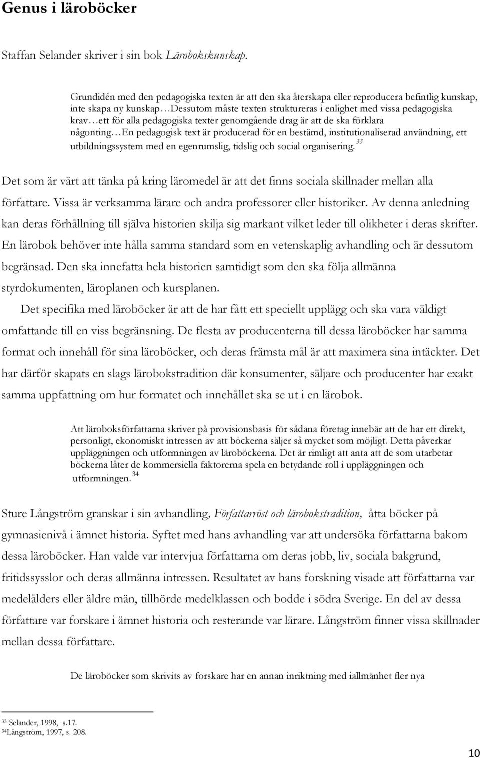 för alla pedagogiska texter genomgående drag är att de ska förklara någonting En pedagogisk text är producerad för en bestämd, institutionaliserad användning, ett utbildningssystem med en