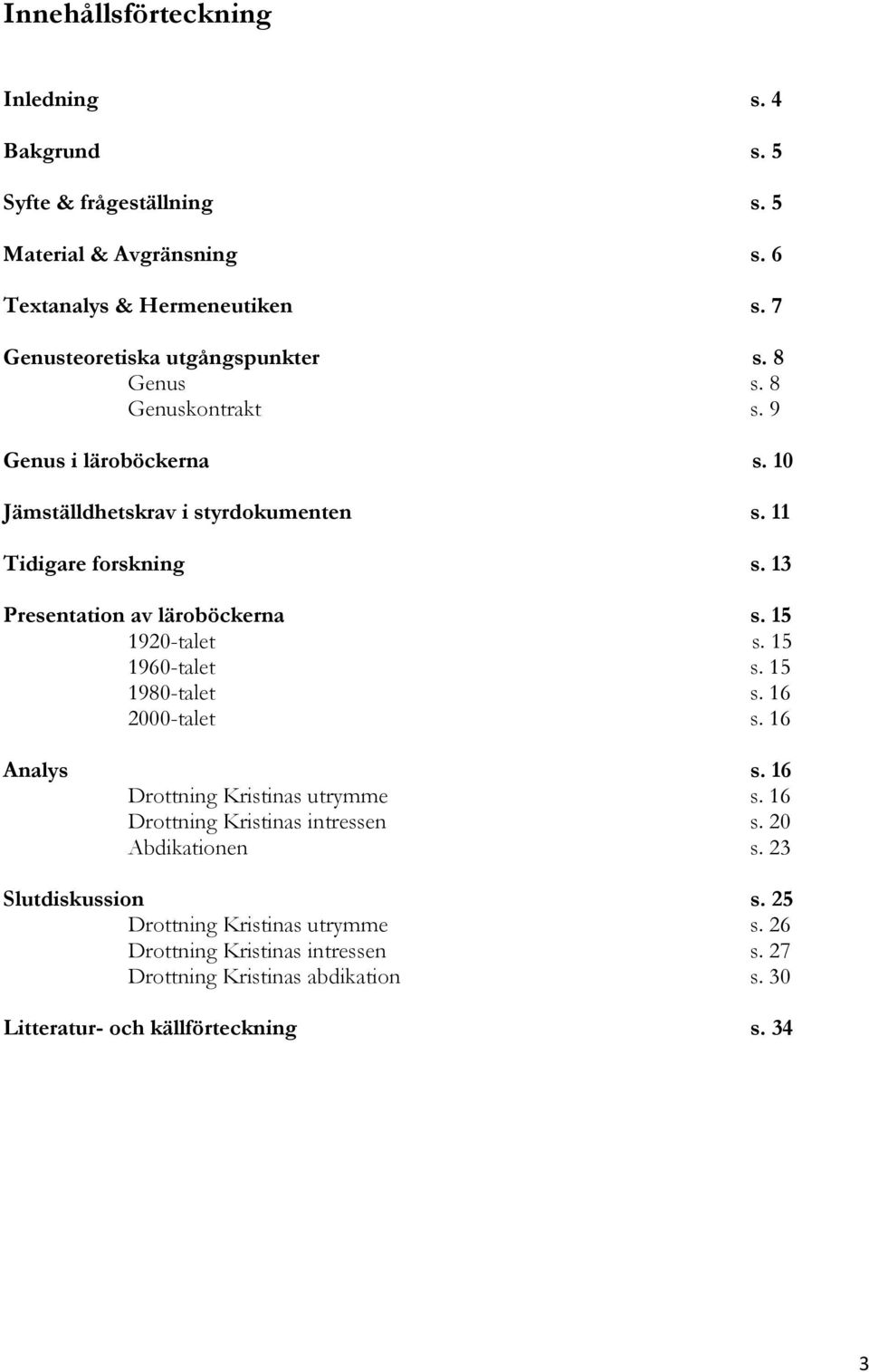 13 Presentation av läroböckerna s. 15 1920-talet s. 15 1960-talet s. 15 1980-talet s. 16 2000-talet s. 16 Analys s. 16 Drottning Kristinas utrymme s.