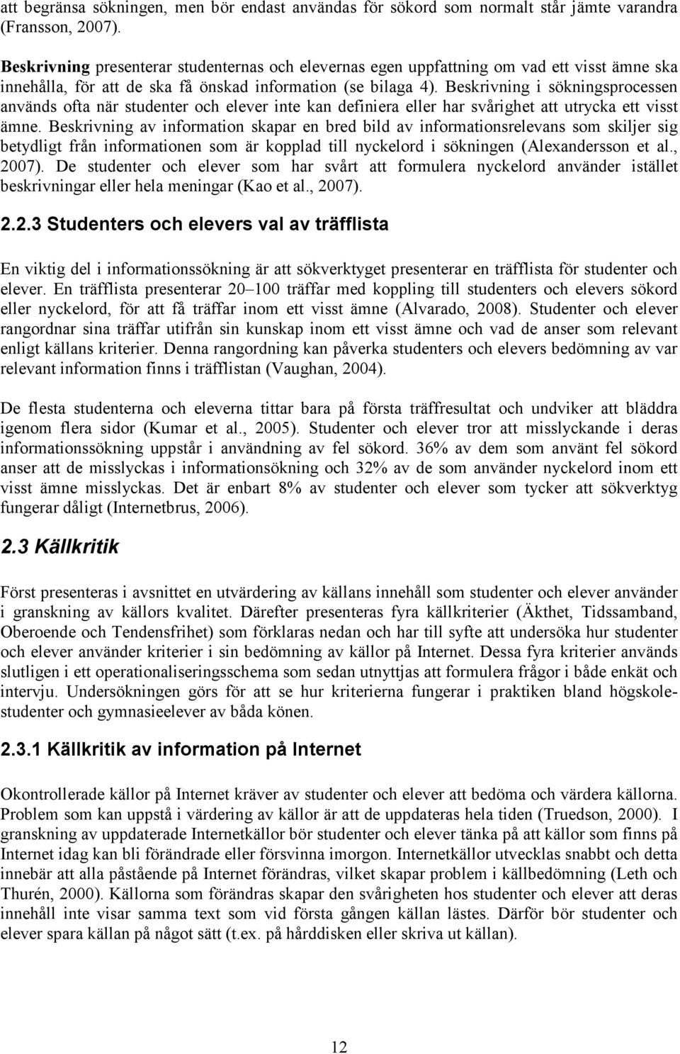 Beskrivning i sökningsprocessen används ofta när studenter och elever inte kan definiera eller har svårighet att utrycka ett visst ämne.