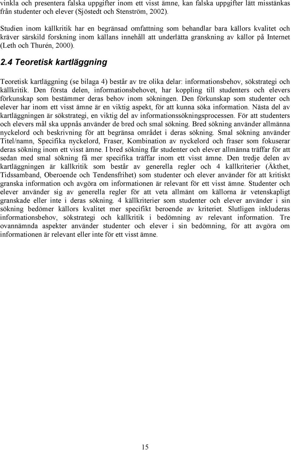 Thurén, 2000). 2.4 Teoretisk kartläggning Teoretisk kartläggning (se bilaga 4) består av tre olika delar: informationsbehov, sökstrategi och källkritik.