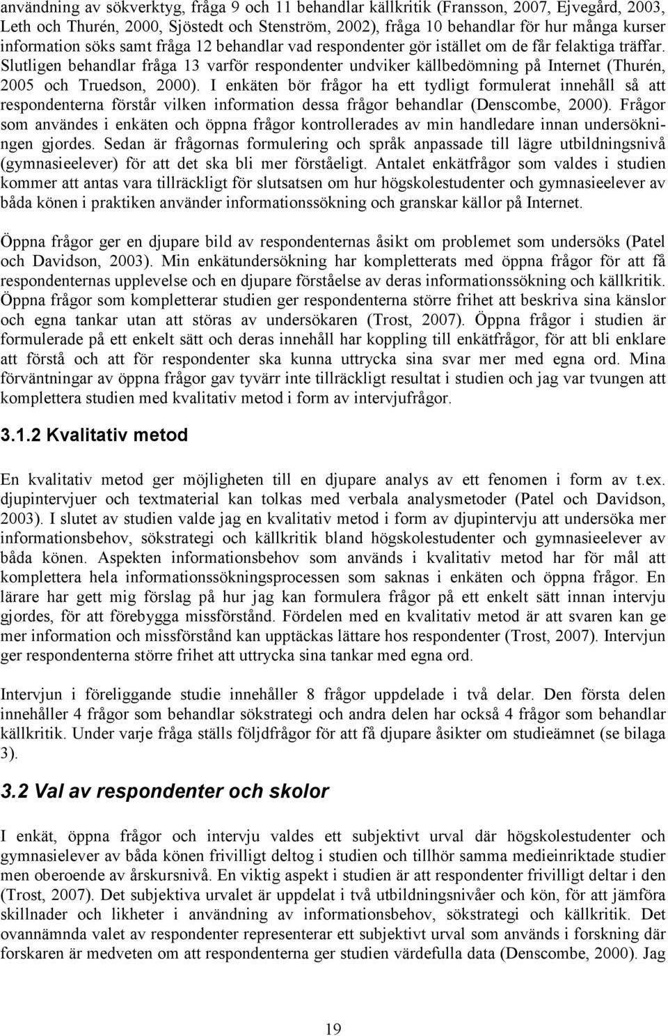 Slutligen behandlar fråga 13 varför respondenter undviker källbedömning på Internet (Thurén, 2005 och Truedson, 2000).