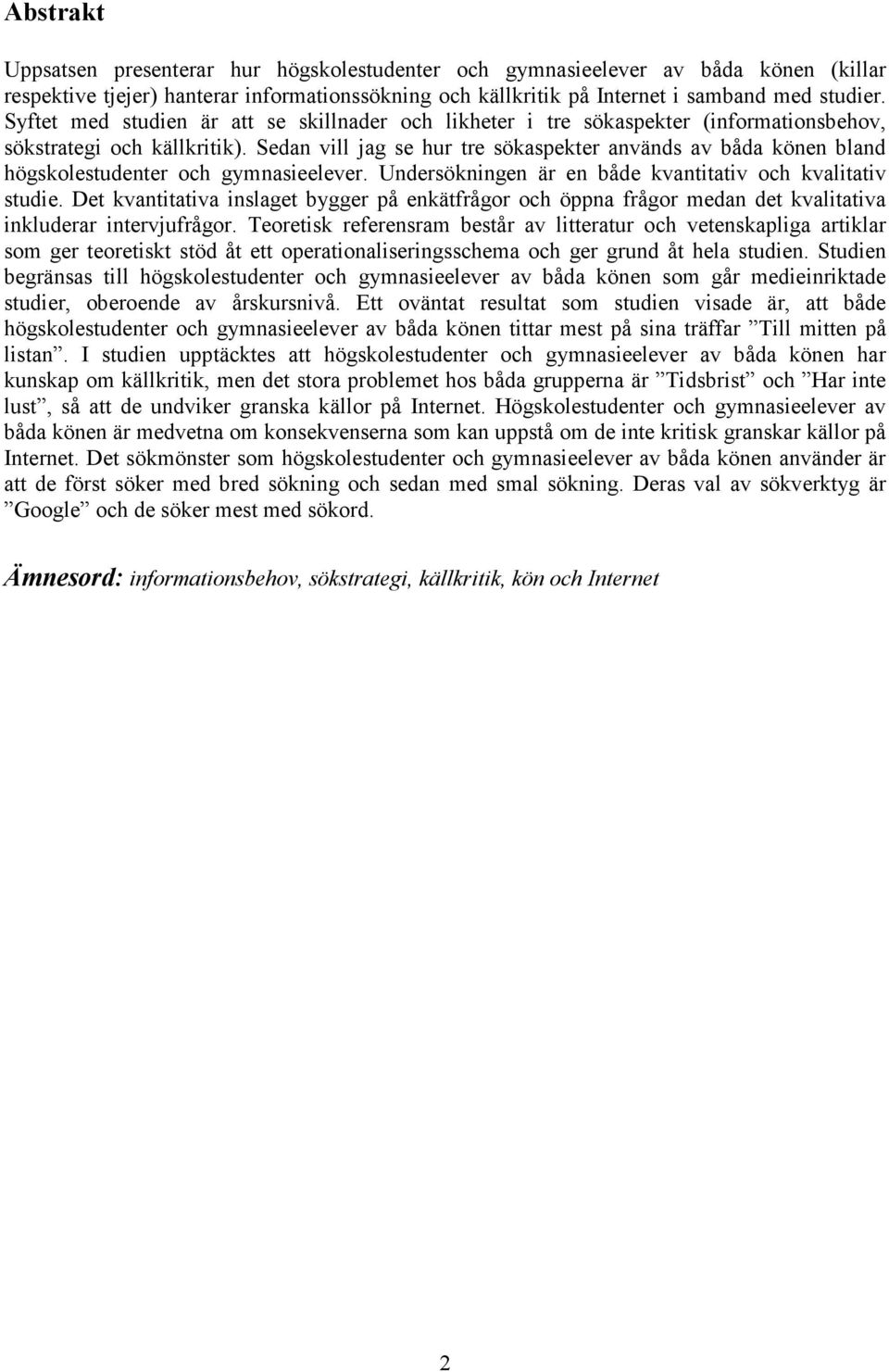 Sedan vill jag se hur tre sökaspekter används av båda könen bland högskolestudenter och gymnasieelever. Undersökningen är en både kvantitativ och kvalitativ studie.