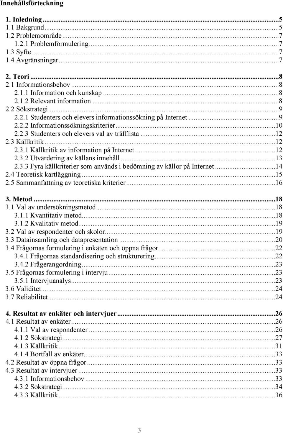 ..12 2.3 Källkritik...12 2.3.1 Källkritik av information på Internet...12 2.3.2 Utvärdering av källans innehåll...13 2.3.3 Fyra källkriterier som används i bedömning av källor på Internet...14 2.