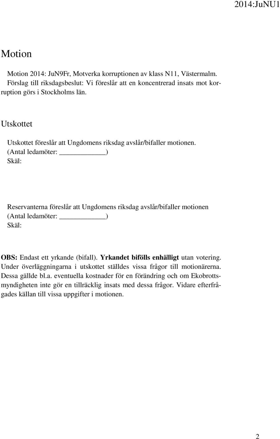 föreslår att Ungdomens riksdag avslår/bifaller motionen. OBS: Endast ett yrkande (bifall). Yrkandet bifölls enhälligt utan votering.