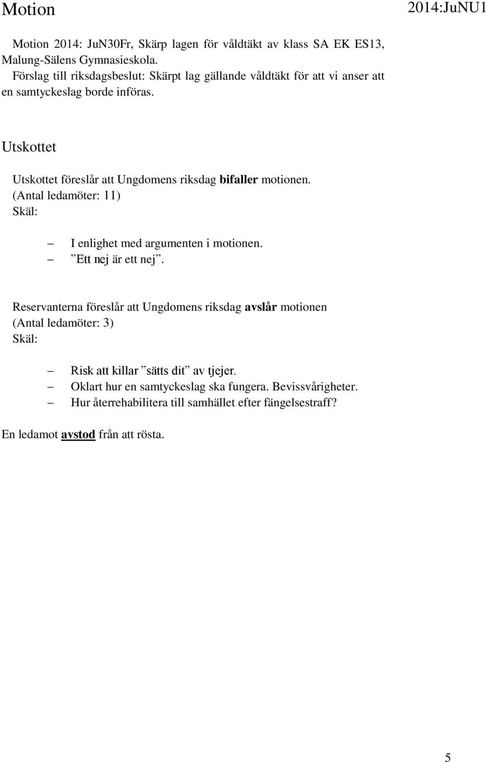 föreslår att Ungdomens riksdag bifaller motionen. (Antal ledamöter: 11) I enlighet med argumenten i motionen. Ett nej är ett nej.