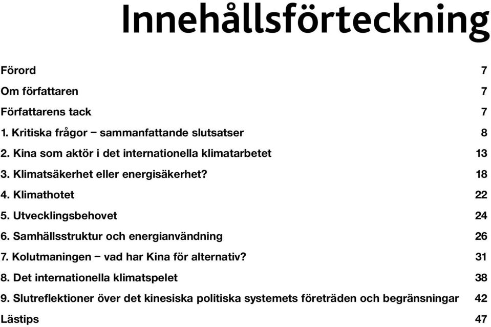 Utvecklingsbehovet 24 6. Samhällsstruktur och energianvändning 26 7. Kolutmaningen vad har Kina för alternativ? 31 8.