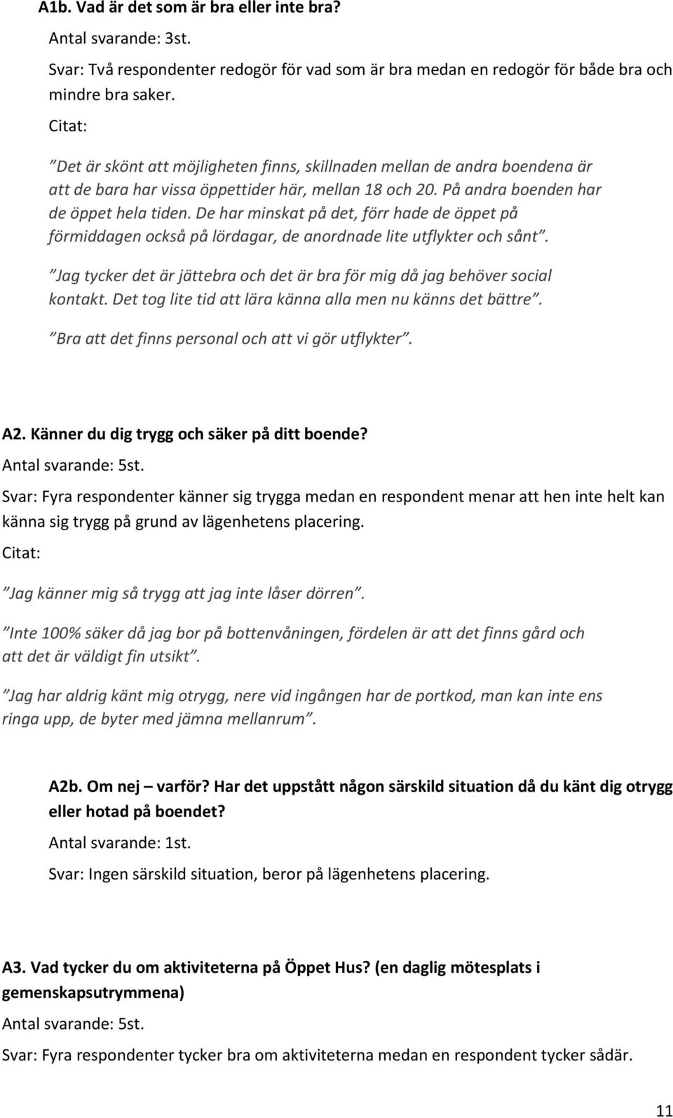 De har minskat på det, förr hade de öppet på förmiddagen också på lördagar, de anordnade lite utflykter och sånt. Jag tycker det är jättebra och det är bra för mig då jag behöver social kontakt.