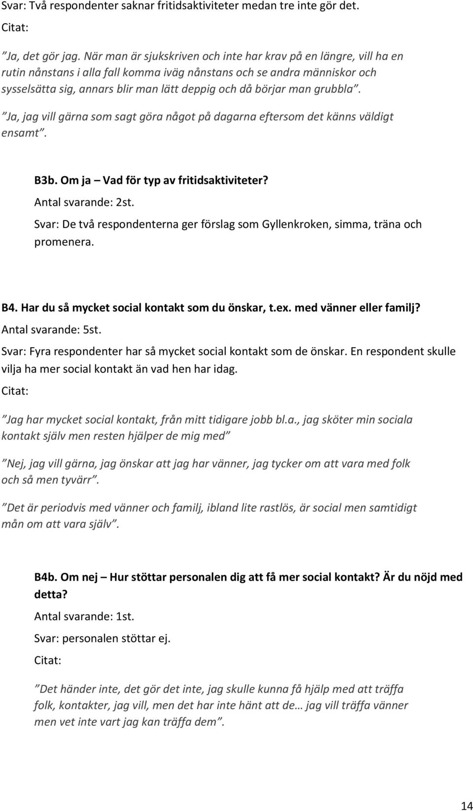 man grubbla. Ja, jag vill gärna som sagt göra något på dagarna eftersom det känns väldigt ensamt. B3b. Om ja Vad för typ av fritidsaktiviteter? Antal svarande: 2st.