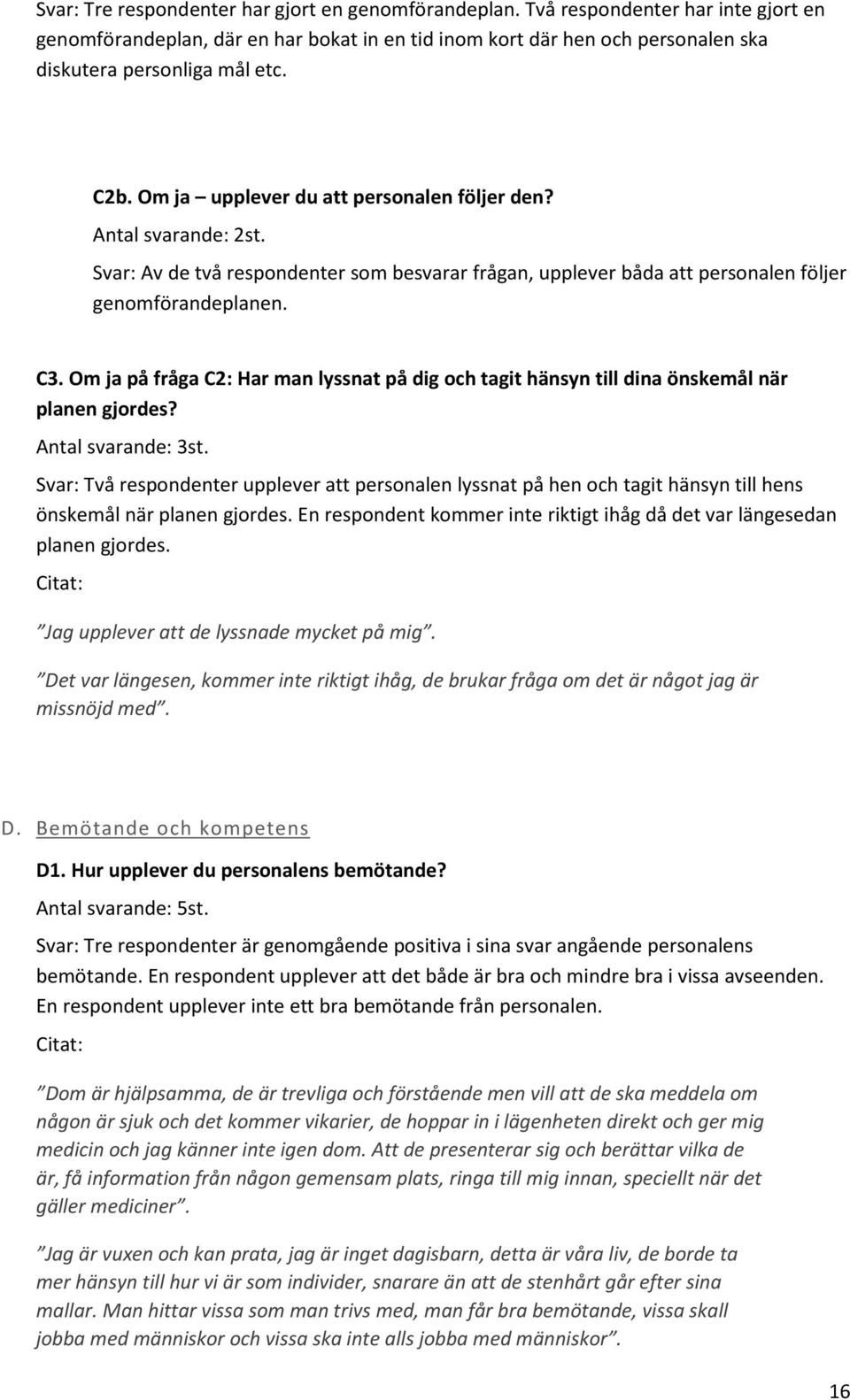 Om ja på fråga C2: Har man lyssnat på dig och tagit hänsyn till dina önskemål när planen gjordes? Antal svarande: 3st.