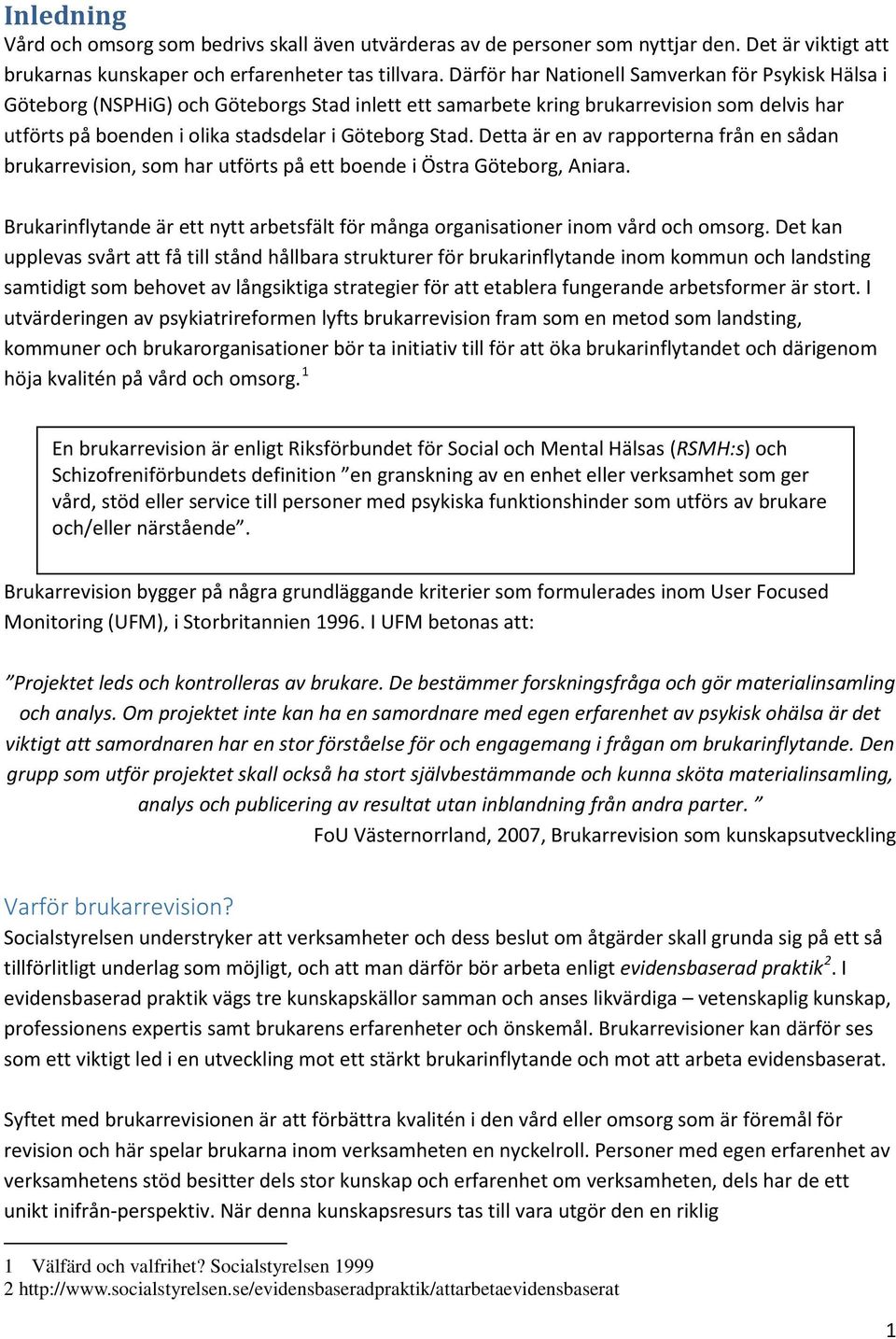 Detta är en av rapporterna från en sådan brukarrevision, som har utförts på ett boende i Östra Göteborg, Aniara. Brukarinflytande är ett nytt arbetsfält för många organisationer inom vård och omsorg.