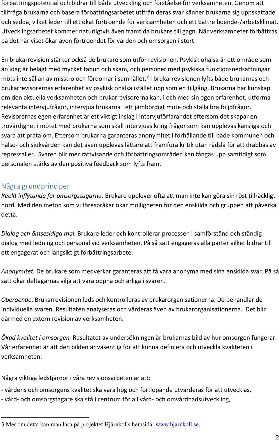 boende-/arbetsklimat. Utvecklingsarbetet kommer naturligtvis även framtida brukare till gagn. När verksamheter förbättras på det här viset ökar även förtroendet för vården och omsorgen i stort.