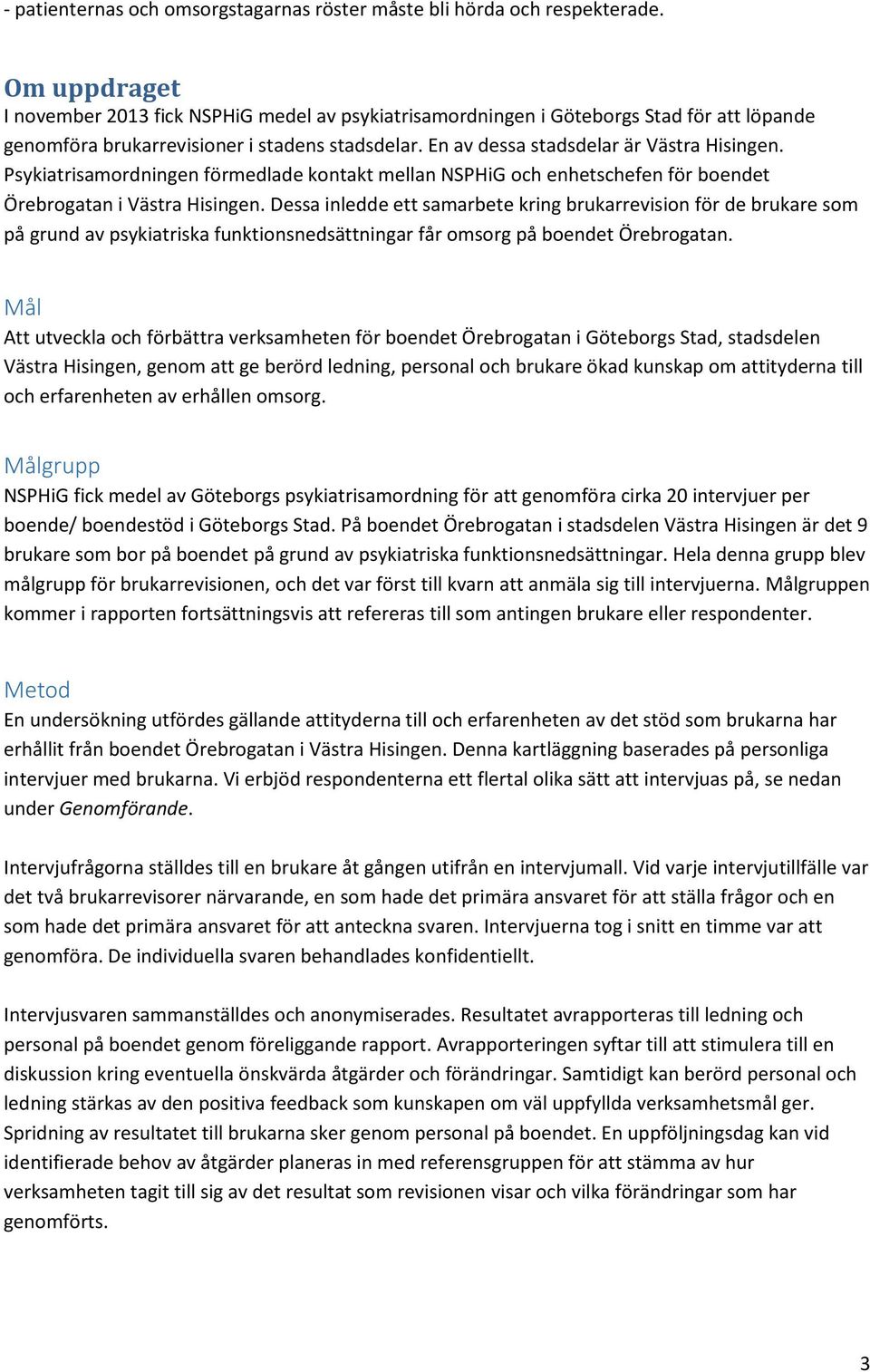 Psykiatrisamordningen förmedlade kontakt mellan NSPHiG och enhetschefen för boendet Örebrogatan i Västra Hisingen.