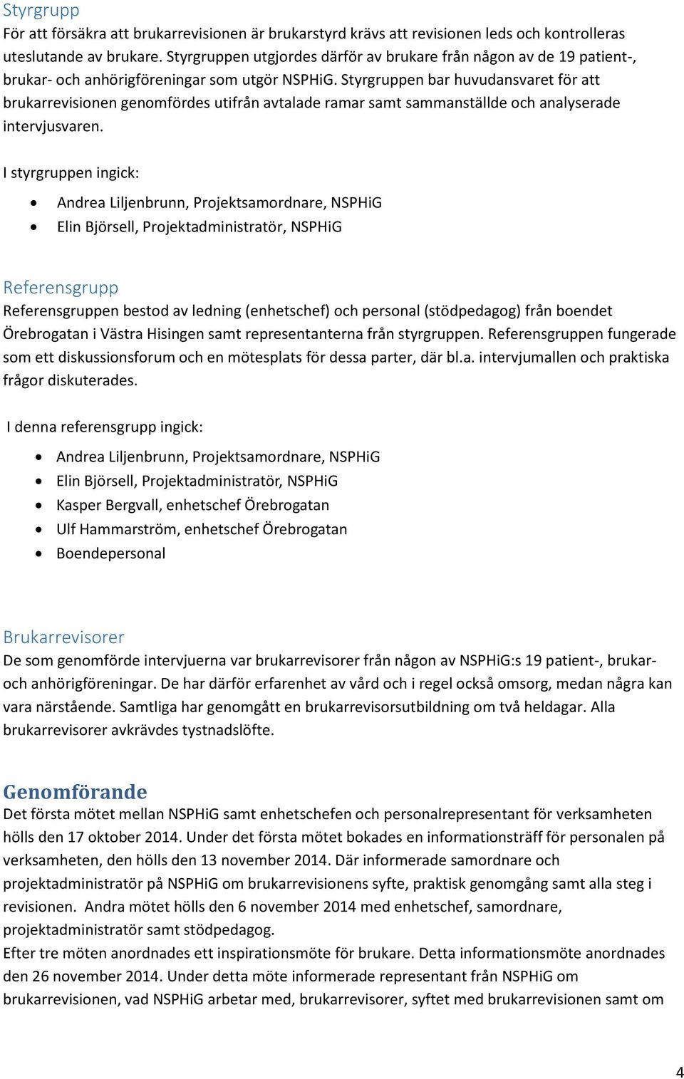 Styrgruppen bar huvudansvaret för att brukarrevisionen genomfördes utifrån avtalade ramar samt sammanställde och analyserade intervjusvaren.