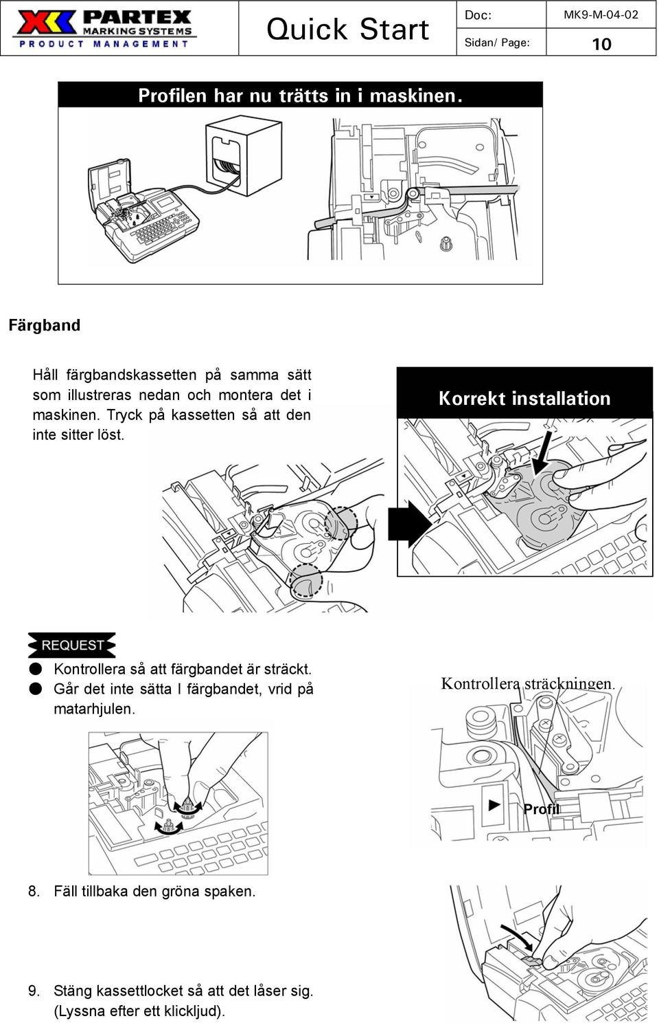 Tryck på kassetten så att den inte sitter löst. Korrekt installation Kontrollera så att färgbandet är sträckt.