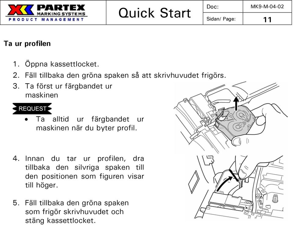 Ta först ur färgbandet ur maskinen Ta alltid ur färgbandet ur maskinen när du byter profil. 4.