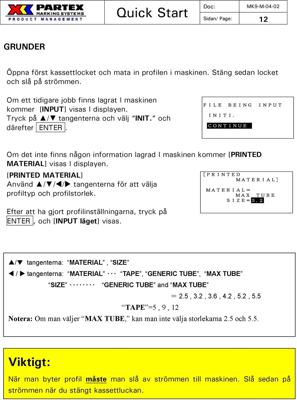 CONTINUE Om det inte finns någon information lagrad I maskinen kommer [PRINTED MATERIAL] visas I displayen. [PRINTED MATERIAL] Använd / / / tangenterna för att välja profiltyp och profilstorlek.