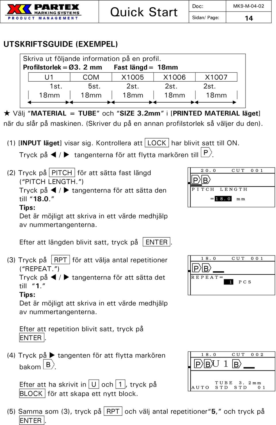 (1) [INPUT läget] visar sig. Kontrollera att LOCK har blivit satt till ON. Tryck på / tangenterna för att flytta markören till. (2) Tryck på PITCH för att sätta fast längd ( PITCH LENGTH.