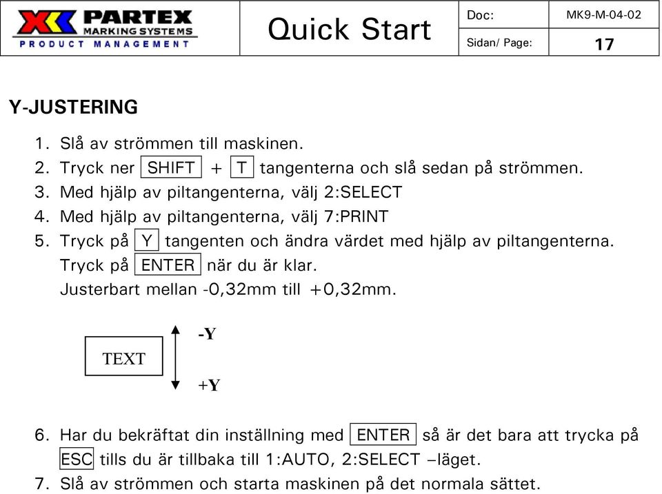 Tryck på Y tangenten och ändra värdet med hjälp av piltangenterna. Tryck på ENTER när du är klar. Justerbart mellan -0,32mm till +0,32mm.