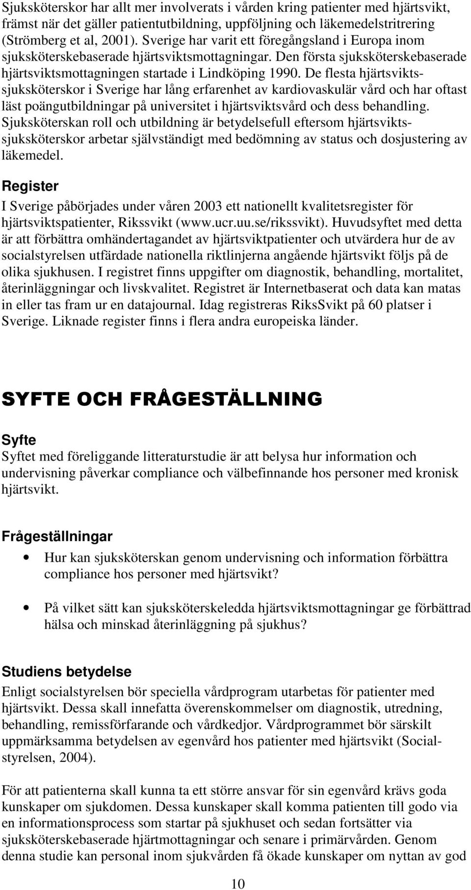 De flesta hjärtsviktssjuksköterskor i Sverige har lång erfarenhet av kardiovaskulär vård och har oftast läst poängutbildningar på universitet i hjärtsviktsvård och dess behandling.