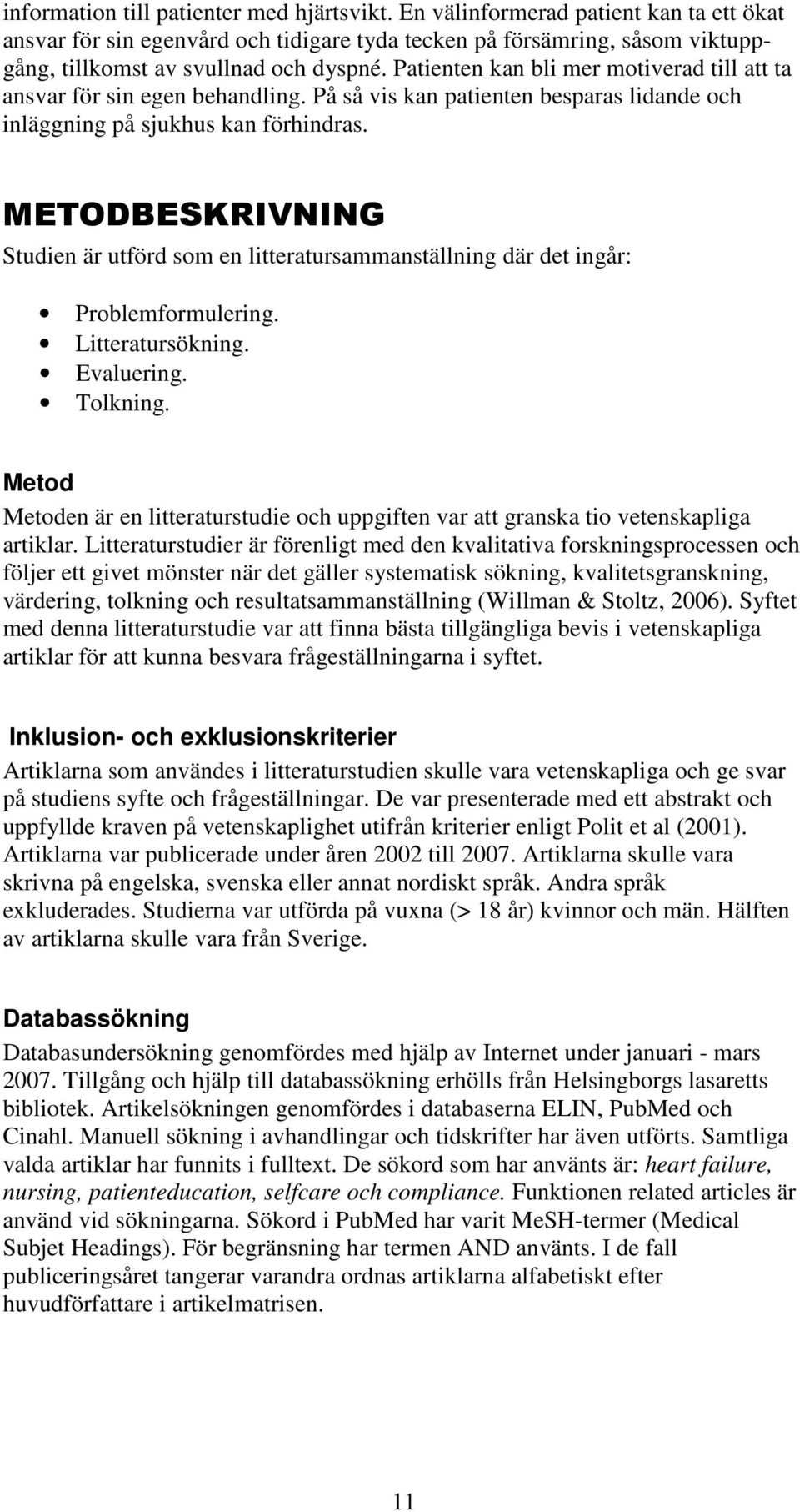 METODBESKRIVNING Studien är utförd som en litteratursammanställning där det ingår: Problemformulering. Litteratursökning. Evaluering. Tolkning.