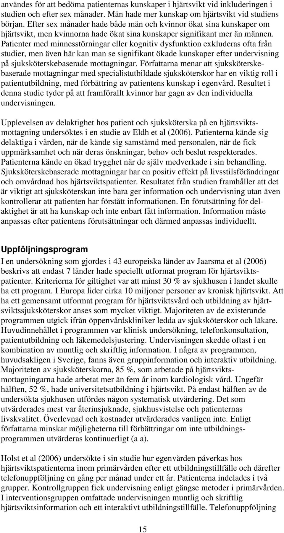 Patienter med minnesstörningar eller kognitiv dysfunktion exkluderas ofta från studier, men även här kan man se signifikant ökade kunskaper efter undervisning på sjuksköterskebaserade mottagningar.