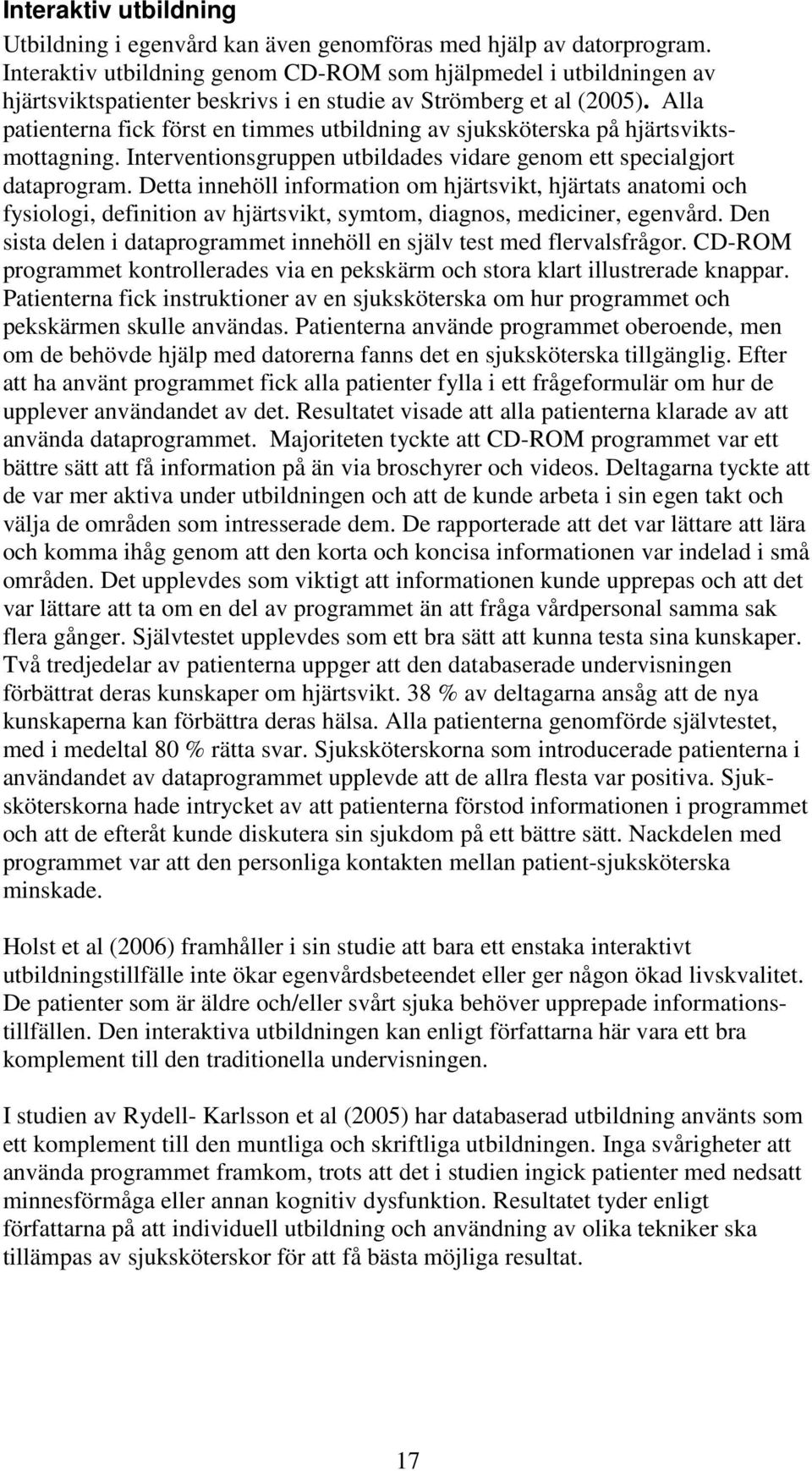 Alla patienterna fick först en timmes utbildning av sjuksköterska på hjärtsviktsmottagning. Interventionsgruppen utbildades vidare genom ett specialgjort dataprogram.