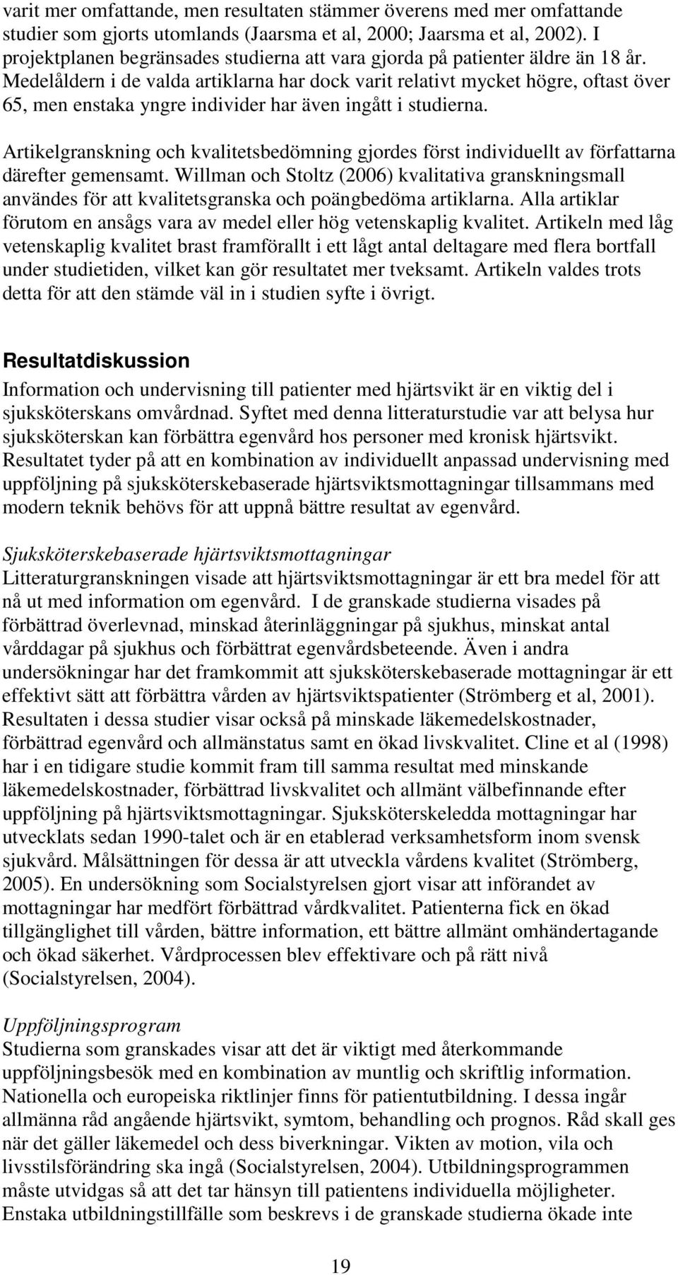 Medelåldern i de valda artiklarna har dock varit relativt mycket högre, oftast över 65, men enstaka yngre individer har även ingått i studierna.