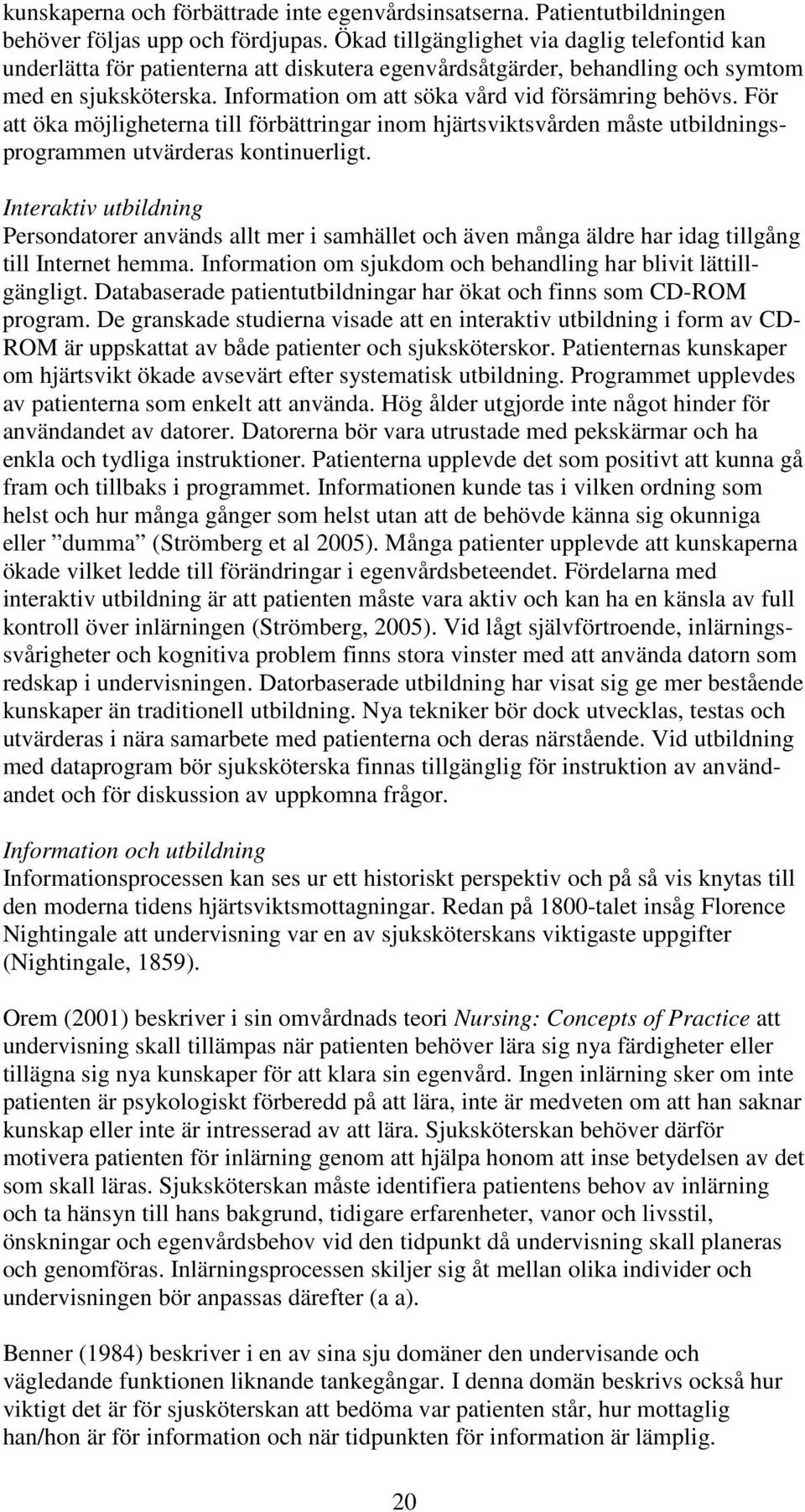 Information om att söka vård vid försämring behövs. För att öka möjligheterna till förbättringar inom hjärtsviktsvården måste utbildningsprogrammen utvärderas kontinuerligt.