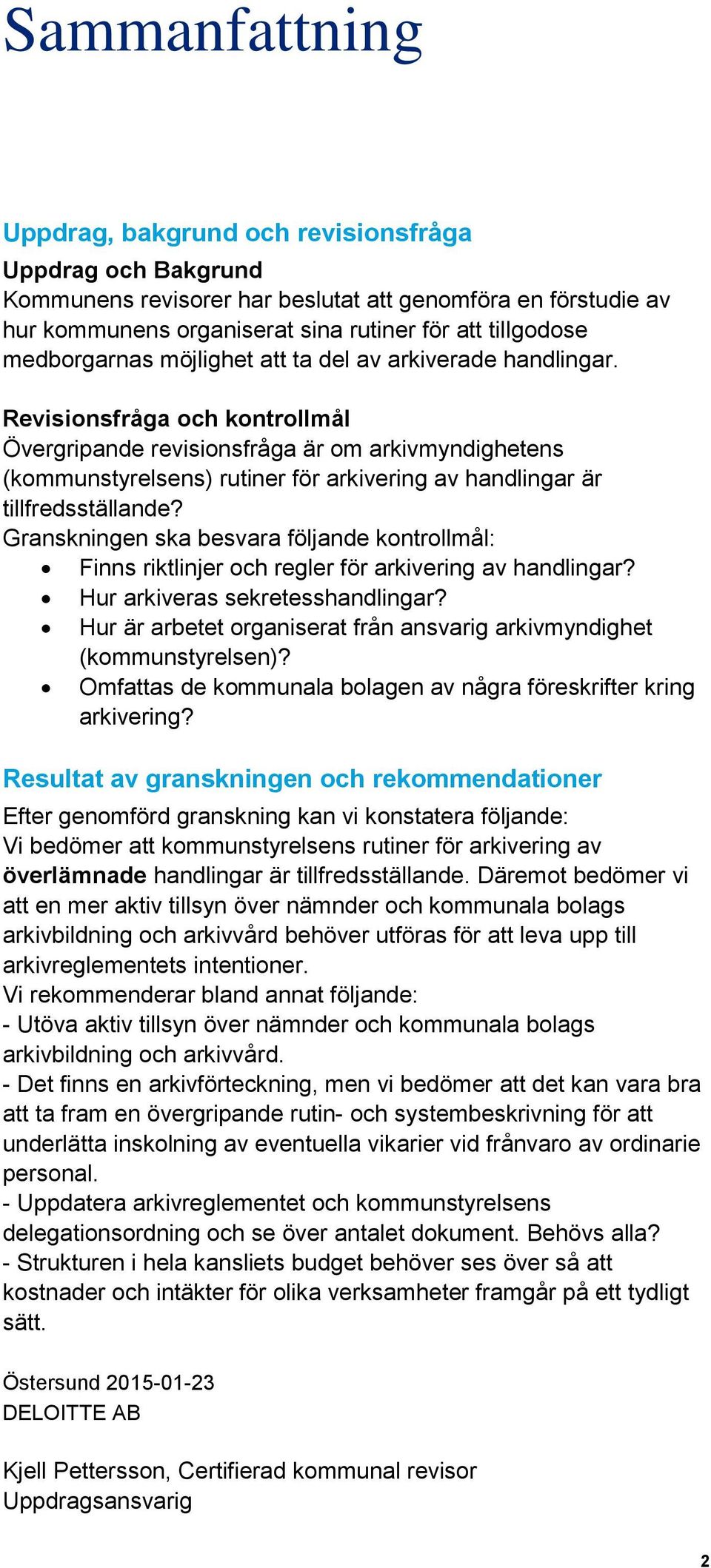 Revisionsfråga och kontrollmål Övergripande revisionsfråga är om arkivmyndighetens (kommunstyrelsens) rutiner för arkivering av handlingar är tillfredsställande?